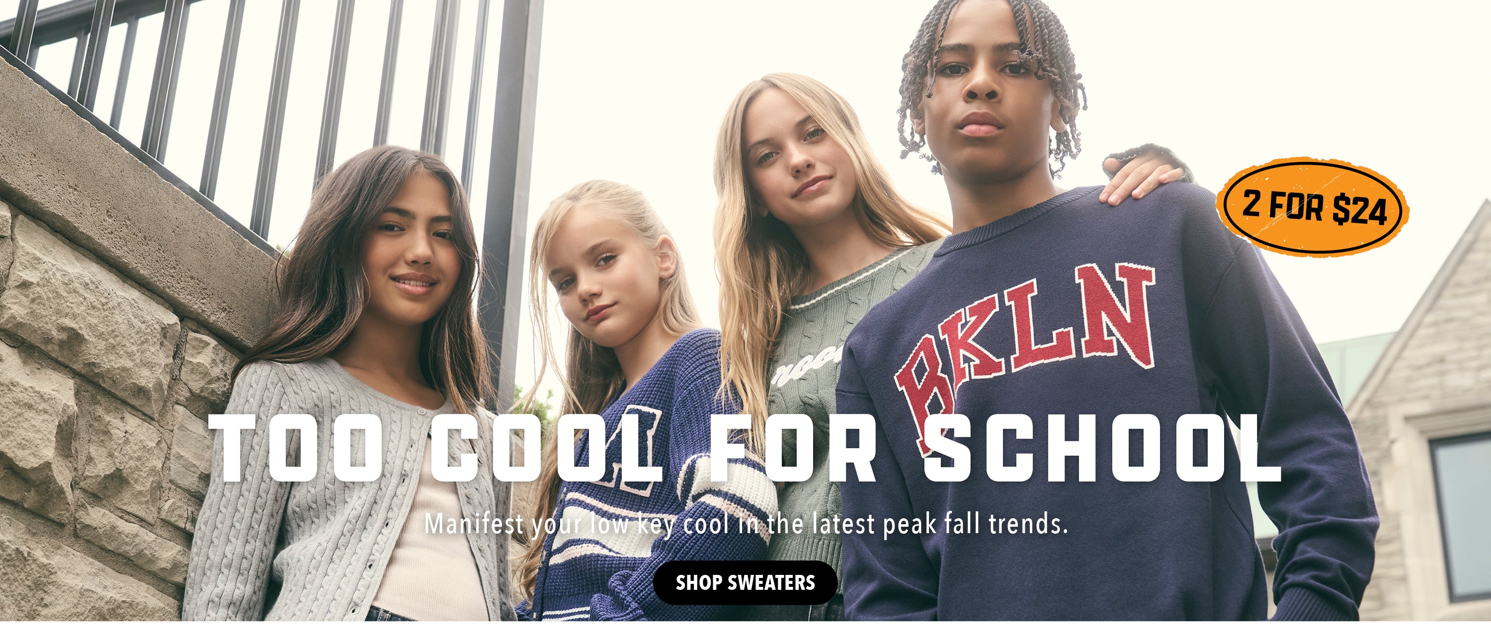 Too Cool for School. Manifest your low key cool in the latest peak fall trends. Shop Sweaters. 