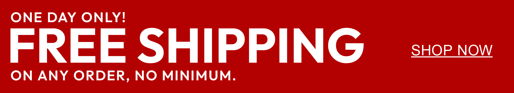 Free Shipping On Any Order, No Order Minimums. One Day Only. Shop Now. 