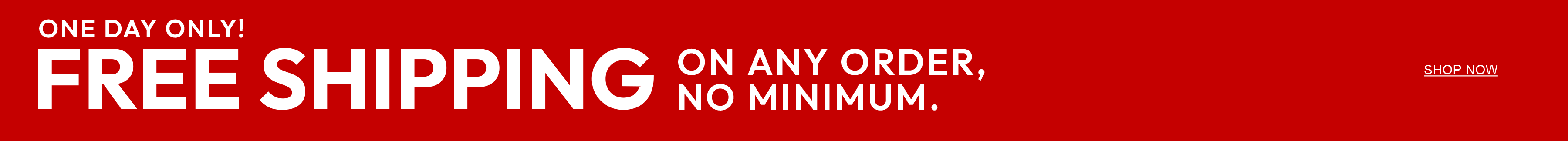 Free Shipping On Any Order, No Order Minimums. One Day Only. Shop Now. 