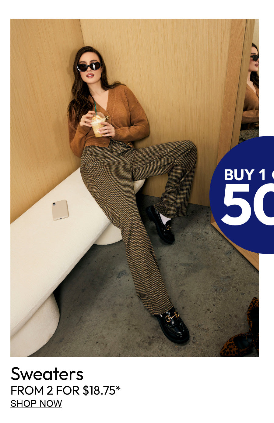 Buy 1 Get 1 50% Off. Sweaters. From 2 for $18.75. Shop Now. 
