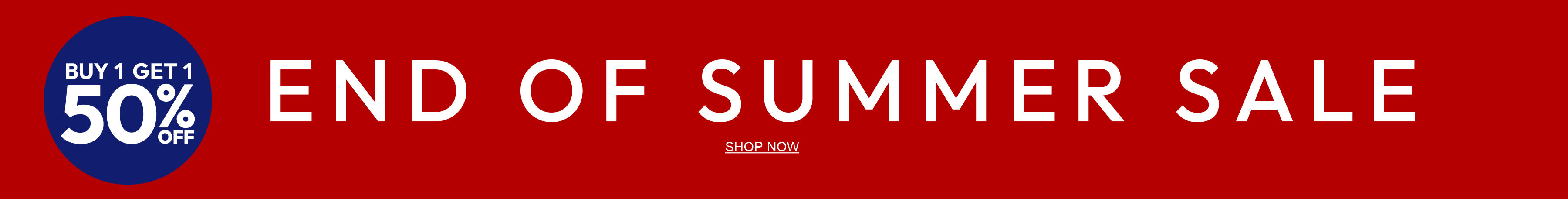 Buy 1 Get 1 50% Off. End of Summer Sale. Shop Now.