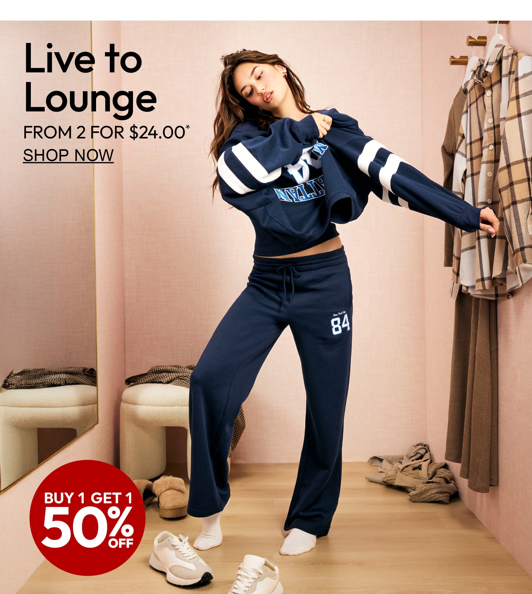Buy 1 get 1 50% off. Live to Lounge. from 2 for $24.00. 