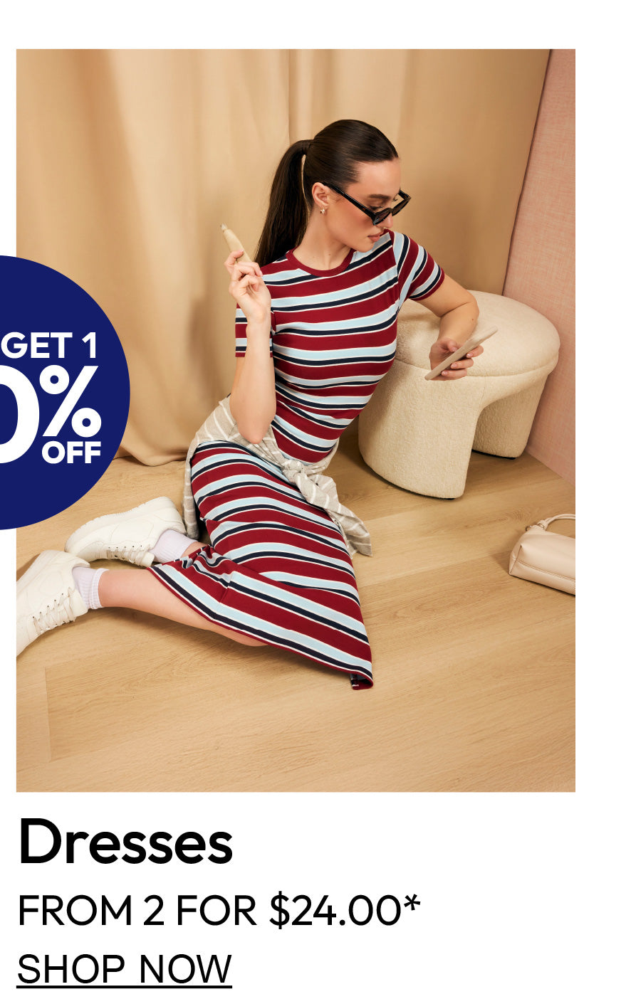 Buy 1 Get 1 50% Off. Dresses. From 2 for $24.00. Shop Now. 