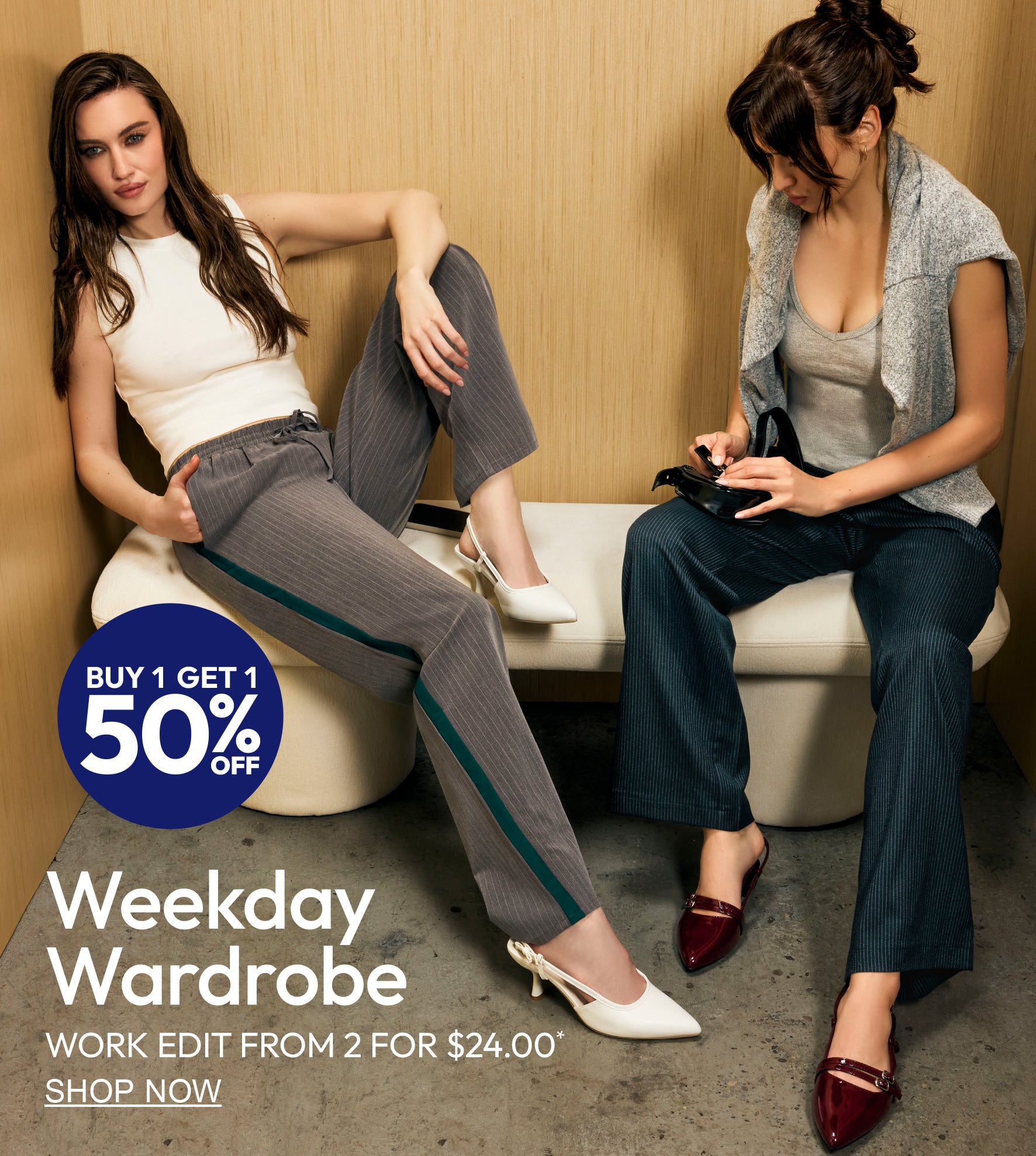 Buy 1 Get 1 50% Off. Weekday Wardrobe. Work Edit From 2 for $24.00. Shop Now. 