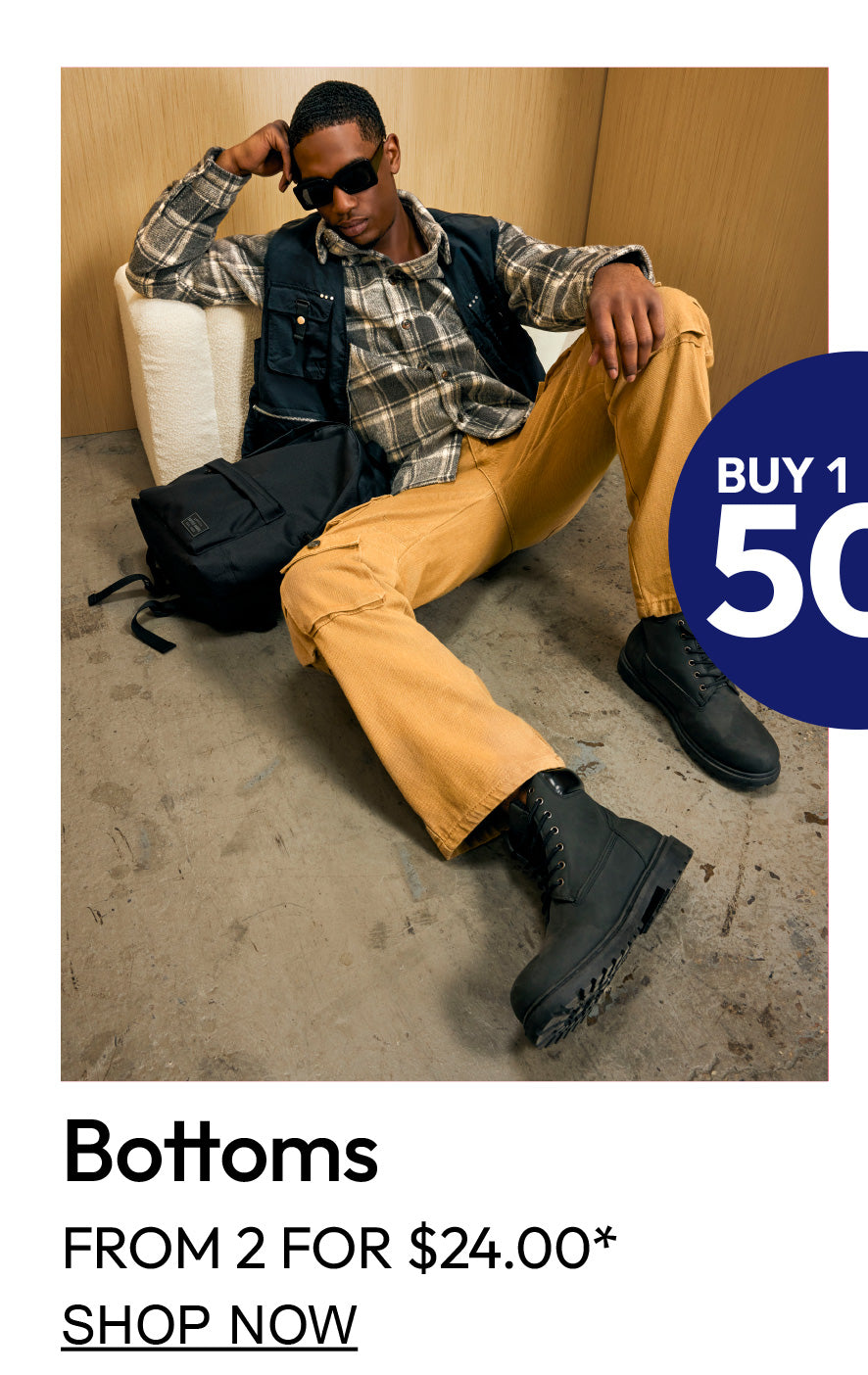 Buy 1 Get 1 50% Off. Men's bottoms from 2 for $24.00. Shop Now.